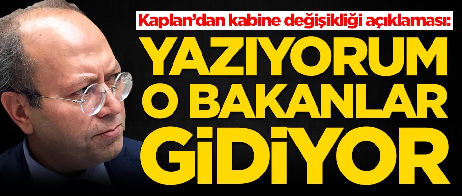 Yusuf Kaplan'dan kabine değişikliği açıklaması: O bakanlar gidiyor