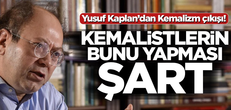 Yusuf Kaplan’dan Kemalizm çıkışı! Kemalistlerin bunu yapması şart