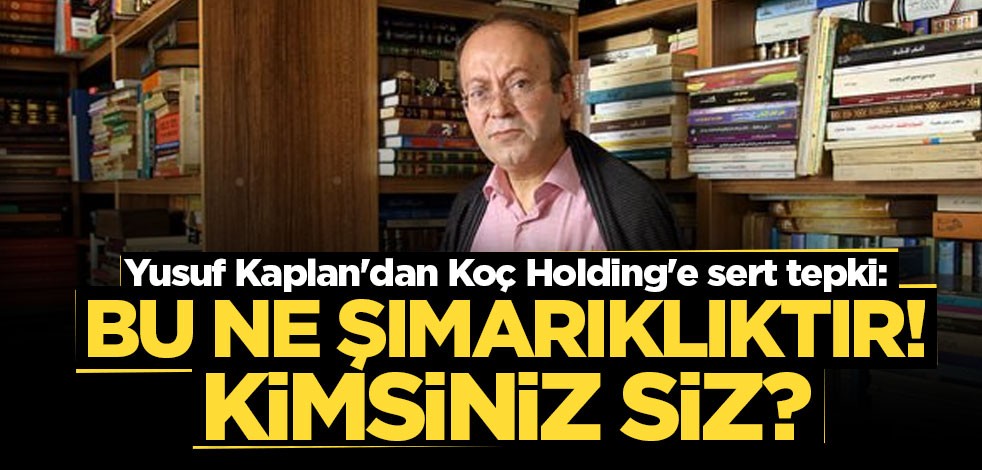 Yusuf Kaplan'dan Koç Holding'e sert tepki: Bu ne şımarıklıktır! Kimsiniz siz?