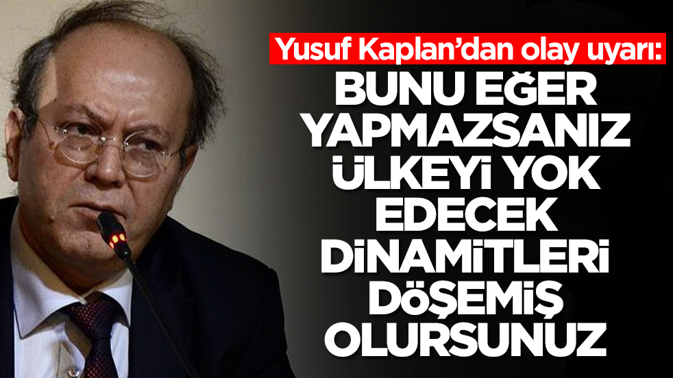 Yusuf Kaplan’dan olay uyarı: Bunu yapmazsanız ülkeyi yok edecek dinamitleri döşemiş olursunuz