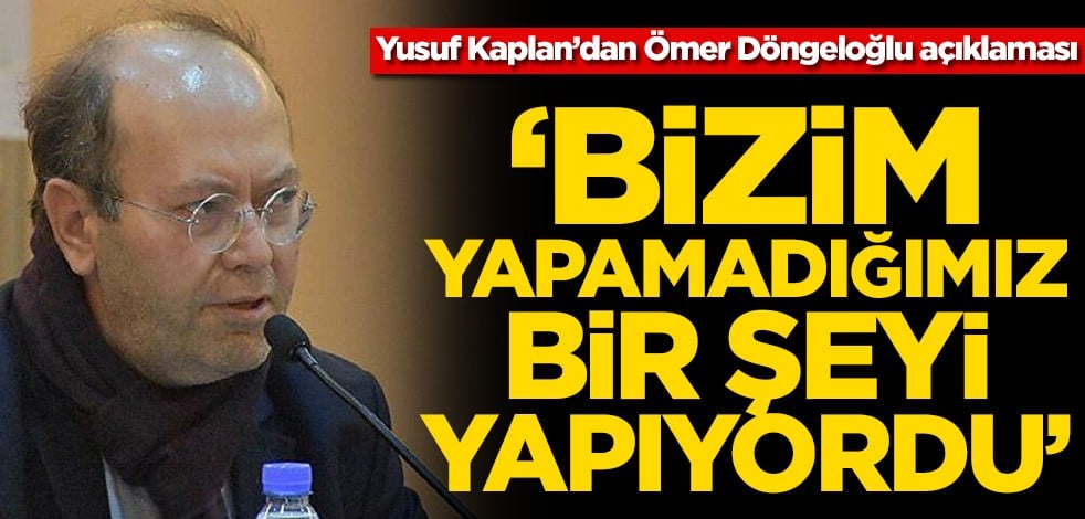 Yusuf Kaplan’dan Ömer Döngeloğlu açıklaması! ‘Bizim yapamadığımız bir şeyi yapıyordu’