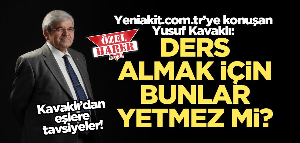 Yusuf Kavaklı: Ders almak için bunlar yetmez mi?