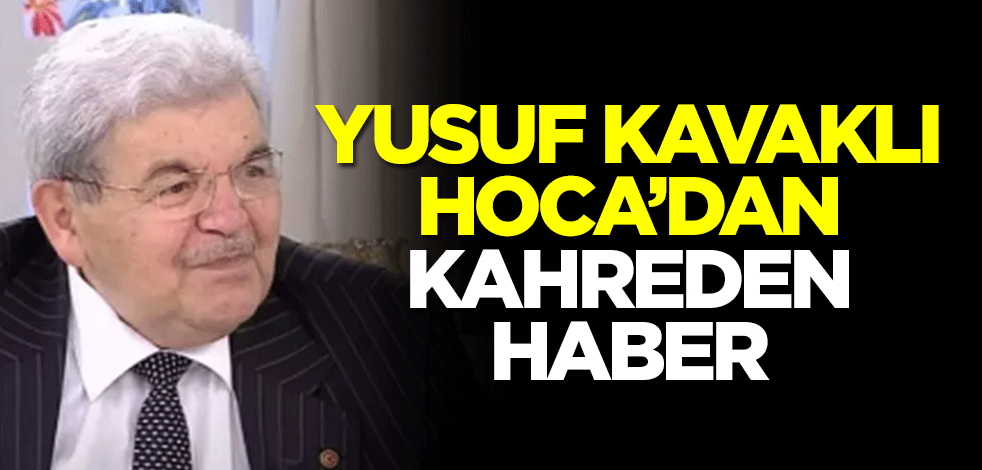 Yusuf Kavaklı Hoca'dan kahreden haber
