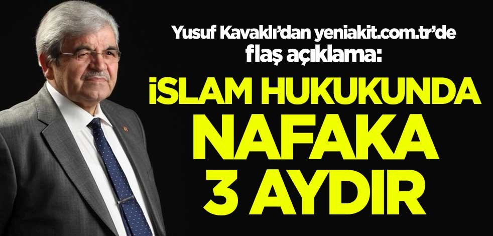 Yusuf Kavaklı: İslam hukukunda nafaka 3 aydır, 10 sene nafaka ödemek zulümdür