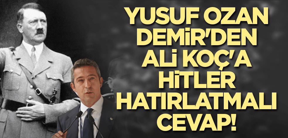Yusuf Ozan Demir'den Ali Koç'a Hitler hatırlatmalı cevap!