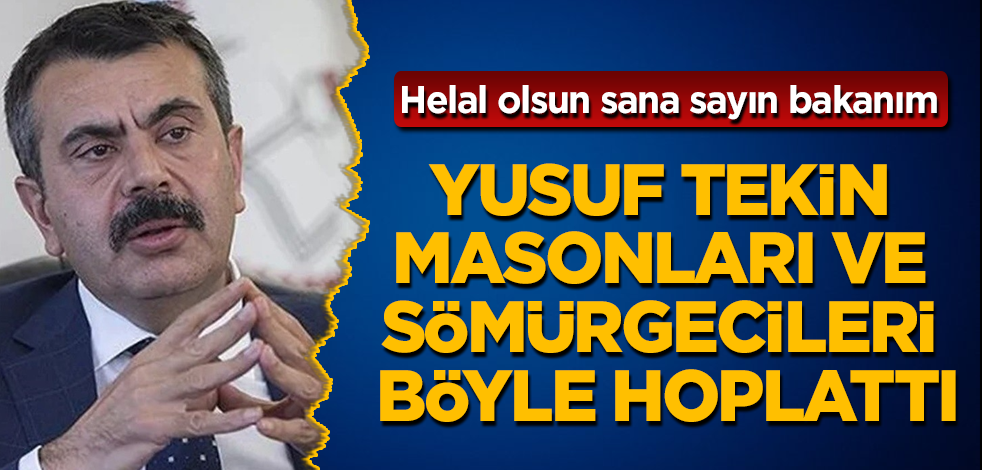 Yusuf Tekin, masonları ve sömürgecileri böyle hoplattı! Helal olsun sana sayın bakanım