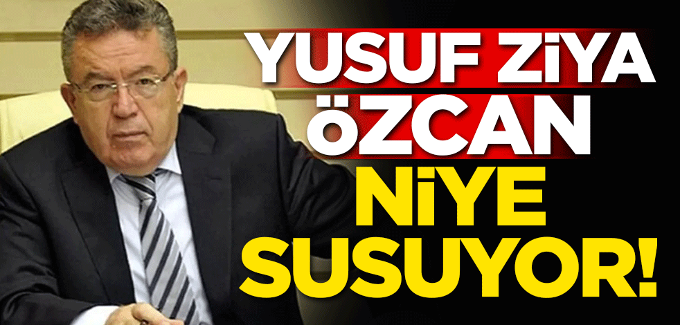 Yusuf Ziya Özcan niye susuyor!