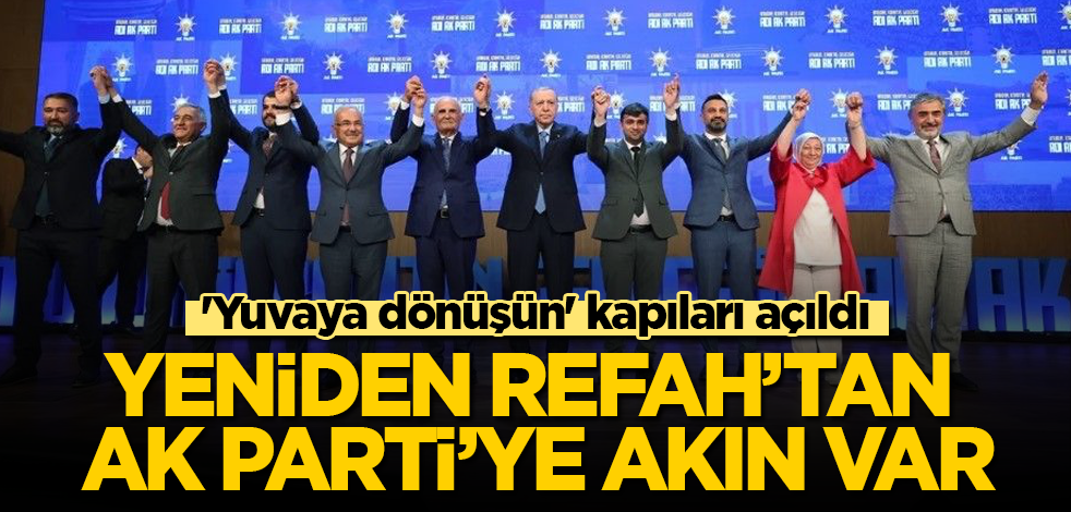 'Yuvaya dönüşün' kapıları açıldı! Yeniden Refah'tan AK Parti'ye akın var