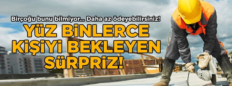 Yüz binlerce kişiyi bekleyen sürpriz! Birçoğu bunu bilmiyor… Daha az ödeyebilirsiniz!
