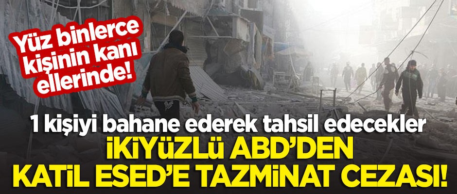 Yüz binlerce kişinin kanı ellerinde... İkiyüzlü ABD'den katil Esed'e tazminat cezası!