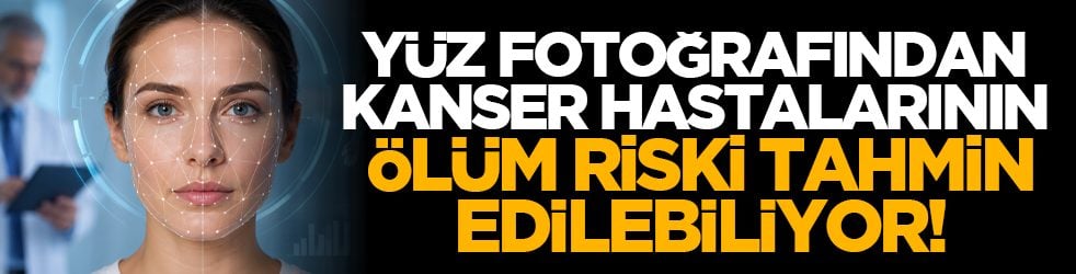 Yüz fotoğrafından kanser hastalarının ölüm riski tahmin edilebiliyor!
