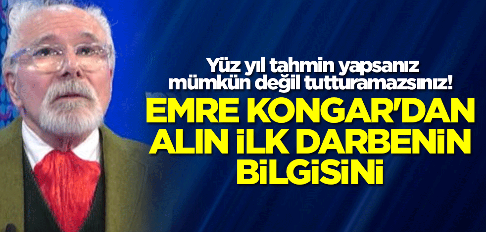Yüz yıl tahmin yapsanız mümkün değil tutturamazsınız! Emre Kongar'dan alın ilk darbenin bilgisini