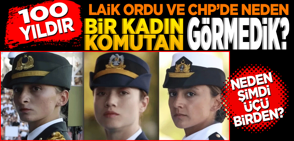 Yüz yıldır laik ordu ve CHP’de neden bir kadın komutan görmedik?
