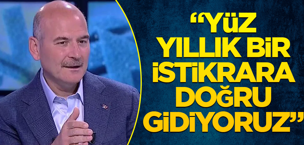 ''Yüz yıllık bir istikrara doğru gidiyoruz"