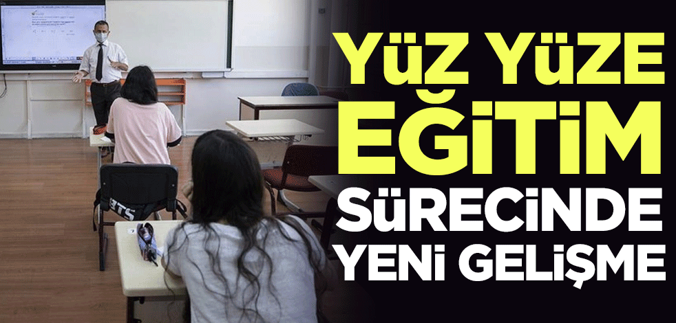 Yüz yüze eğitim sürecinde yeni gelişme