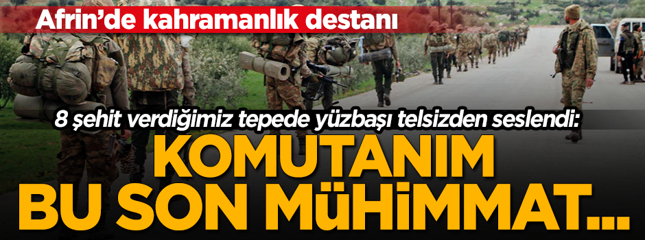 Afrin'de kahramanlık destanı! "Komutanım bu son mühimmat..."