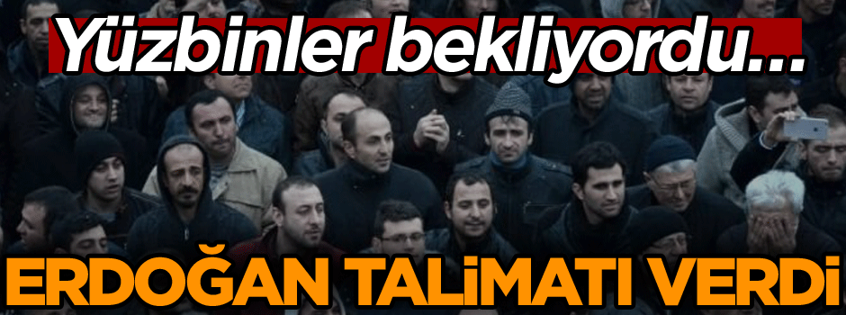 Yüzbinler bekliyordu… Erdoğan talimatı verdi