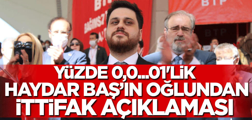 Yüzde 0,0...01'lik Haydar Baş'ın oğlundan ittifak açıklaması!