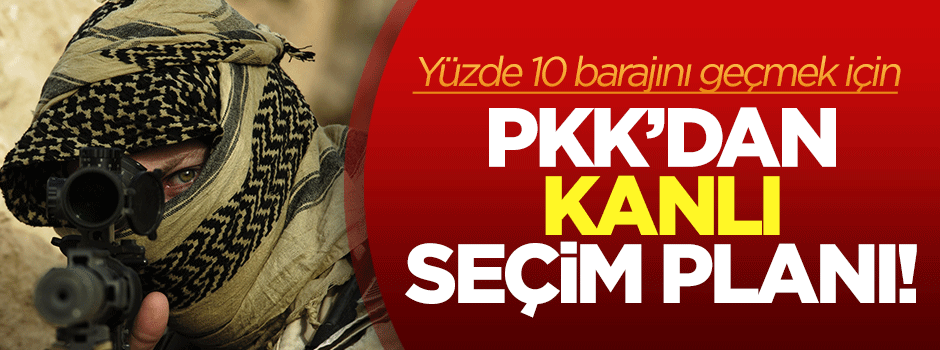 Yüzde 10 barajını aşmak için PKK'dan kanlı plan!