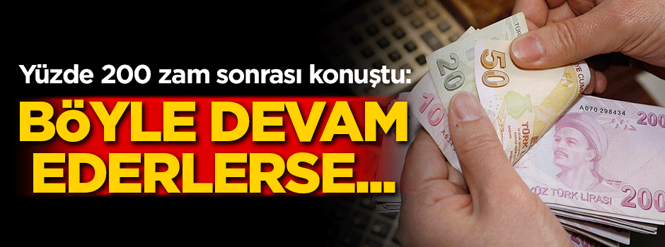 Yüzde 200 zam sonrası konuştu: Böyle devam ederlerse...
