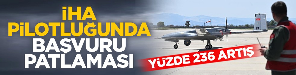 Yüzde 236 artış: İHA pilotluğunda başvuru patlaması