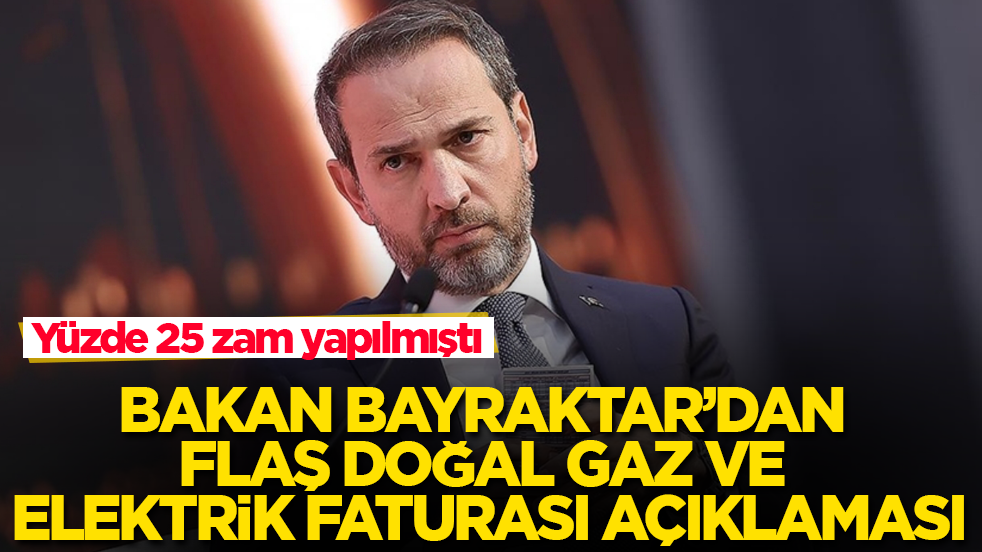 Yüzde 25 zam yapılmıştı! Bakan Bayraktar’dan flaş doğal gaz ve elektrik faturası açıklaması
