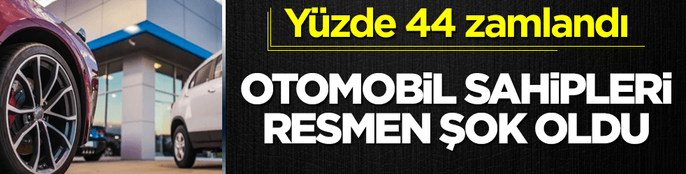 Yüzde 44 zamlandı! Otomobil sahipleri resmen şok oldu