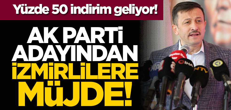 Yüzde 50 indirim geliyor! Ak Parti adayından İzmirlilere müjde!