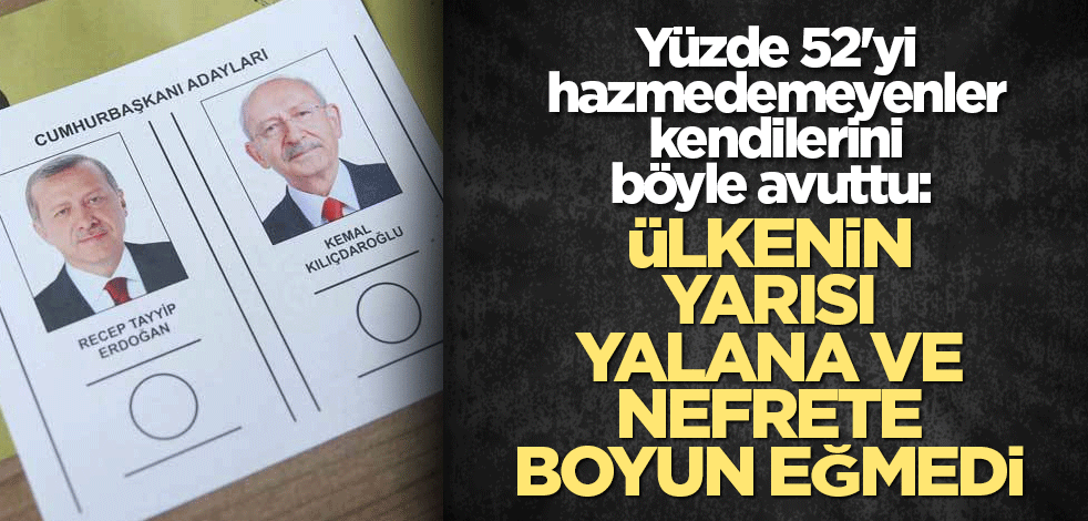 Yüzde 52'yi hazmedemeyenler kendilerini böyle avuttu: Ülkenin yarısı yalana ve nefrete boyun eğmedi!