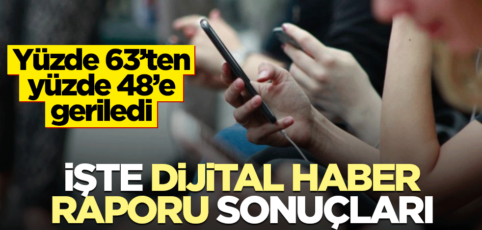 Yüzde 63’ten yüzde 48’e geriledi! İşte dijital haber raporu sonuçları