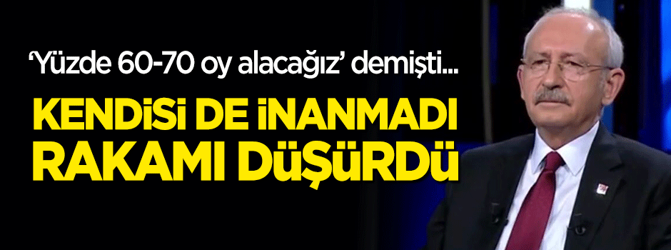 "Yüzde 70 oy alacağız" diyen Kılıçdaroğlu rakamı düşürdü