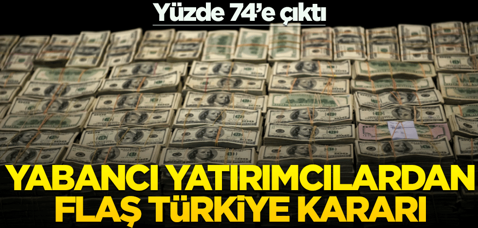 Yüzde 74'e çıktı! Yabancı yatırımcılardan flaş Türkiye kararı