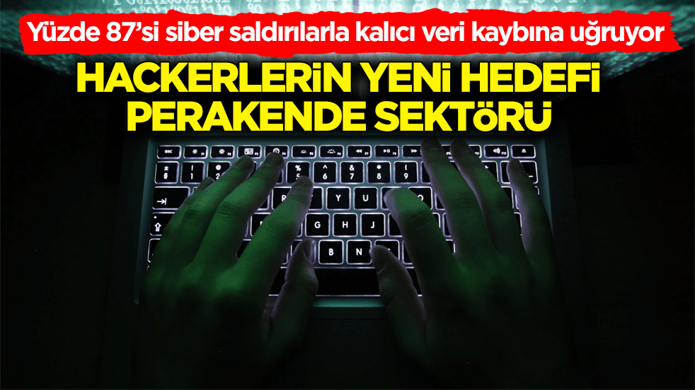 Yüzde 87’si siber saldırılarla kalıcı veri kaybına uğruyor! Hackerlerin yeni hedefi perakende sektörü