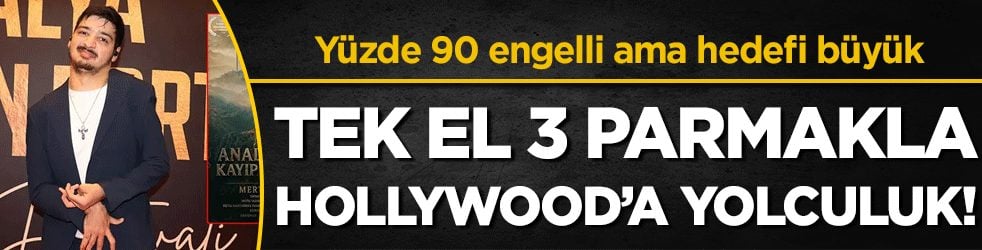 Yüzde 90 engelli ama hedefi büyük: Tek el 3 parmakla Hollywood’a yolculuk