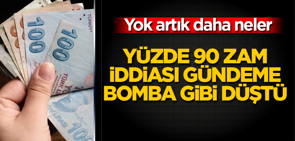 Yüzde 90 zam iddiası gündeme bomba gibi düştü! Yok artık daha neler