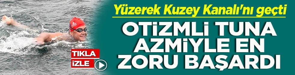 Yüzerek Kuzey Kanalı'nı geçti Otizmli Tuna azmiyle en zoru başardı
