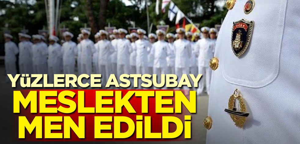 Yüzlerce astsubay meslekten men edildi!
