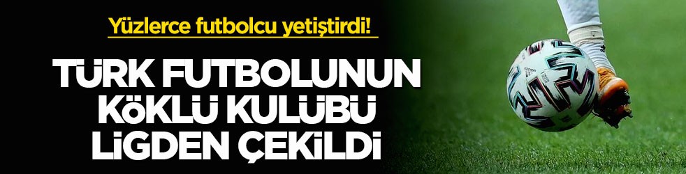 Yüzlerce futbolcu yetiştirdi! Türk futbolunun köklü kulübü ligden çekildi