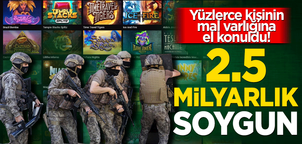 Yüzlerce kişinin mal varlığına el konuldu! 2.5 milyarlık soygun