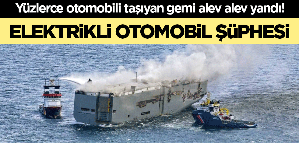 Yüzlerce otomobili taşıyan gemi alev alev yandı! Elektrikli otomobil şüphesi