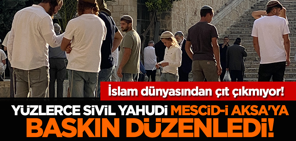 Yüzlerce sivil Yahudi Mescid-i Aksa'ya baskın düzenledi!