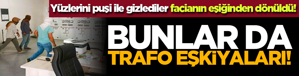 Yüzlerini puşi ile gizlediler, facianın eşiğinden dönüldü! Bunlar da trafo eşkıyaları!
