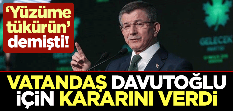 "Yüzüme tükürün" demişti! Vatandaş Davutoğlu için kararını verdi