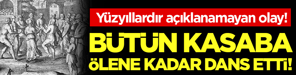 Yüzyıllardır açıklanamayan olay: Ölene kadar dans ettiler!