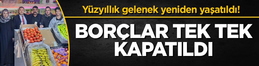 Yüzyıllık gelenek yeniden yaşatıldı! Borçlar tek tek kapatıldı