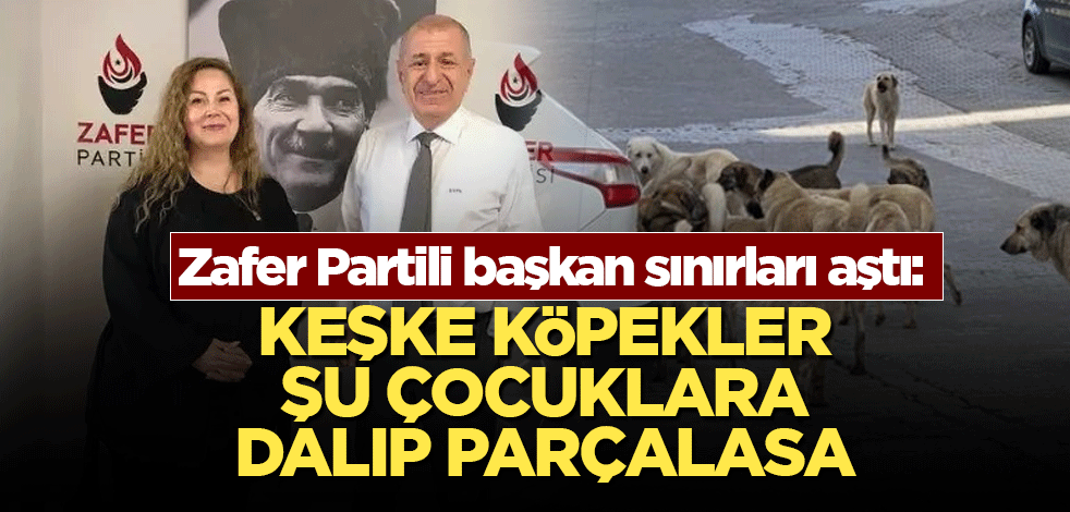 Zafer Partili başkan sınırları aştı: Keşke köpekler şu çocuklara dalıp parçalasa