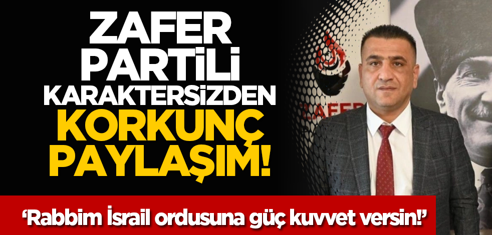 Zafer Partili karaktersizden korkunç paylaşım: Rabbim İsrail ordusuna güç kuvvet versin!