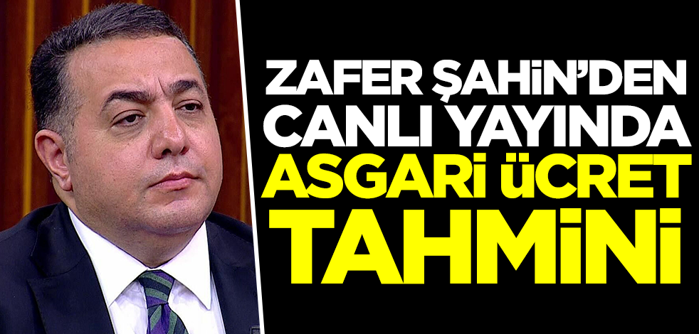 Zafer Şahin'den asgari ücret tahmini: Piyasalar o rakamı fiyatladı