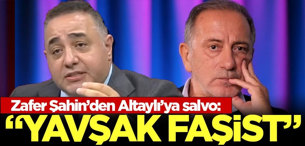 Zafer Şahin'den Fatih Altaylı'ya salvo: ''Yavşak Faşist''