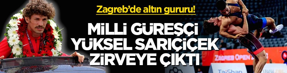 Zagreb’de altın gururu! Milli güreşçi Yüksel Sarıçiçek zirveye çıktı